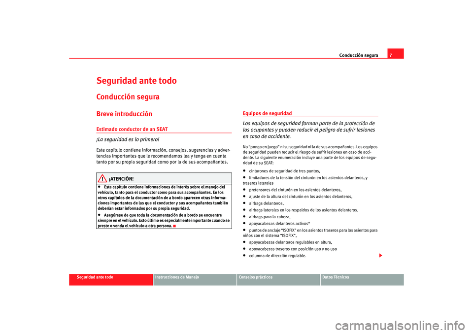 Seat Altea XL 2006 Manual de instrucciones (in Spanish) Conducción segura7
Seguridad ante todo
Instrucciones de Manejo
Consejos prácticos
Datos Técnicos
Seguridad ante todoConducción seguraBreve introducciónEstimado conductor de un SEAT
¡La seguridad Seat Altea XL 2006 Manual de instrucciones (in Spanish) Conducción segura7
Seguridad ante todo
Instrucciones de Manejo
Consejos prácticos
Datos Técnicos
Seguridad ante todoConducción seguraBreve introducciónEstimado conductor de un SEAT
¡La seguridad