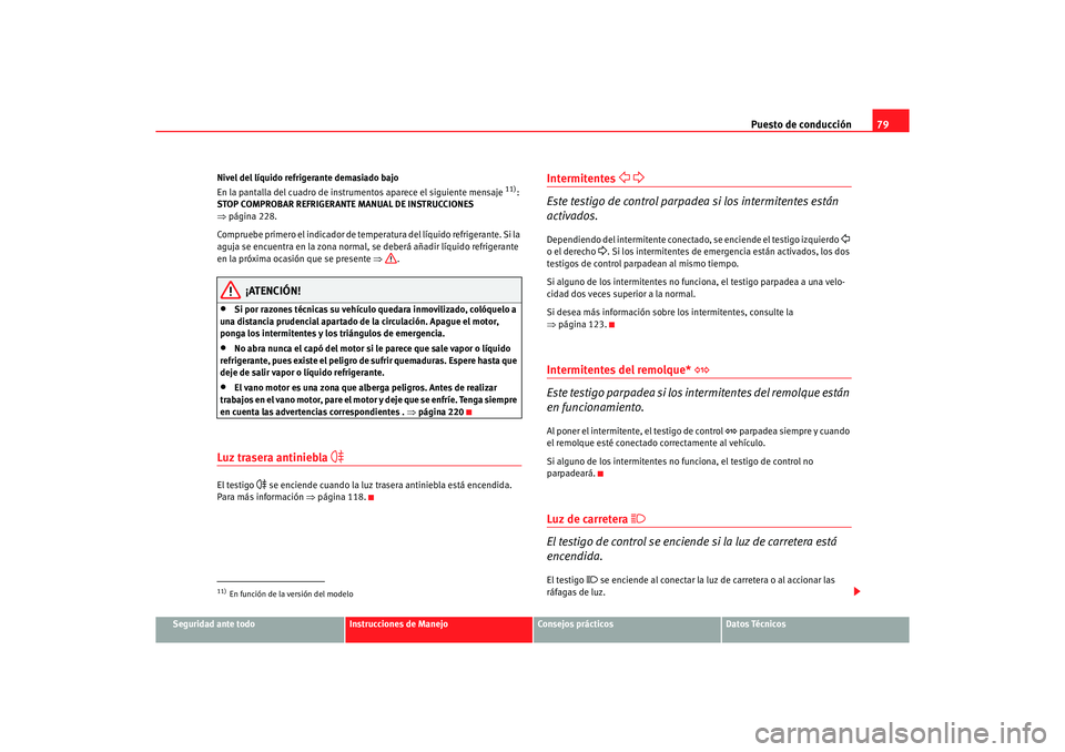 Seat Altea XL 2006 Manual de instrucciones (in Spanish) Puesto de conducción79
Seguridad ante todo
Instrucciones de Manejo
Consejos prácticos
Datos Técnicos
Nivel del líquido refrigerante demasiado bajo
En la pantalla del cuadro de instrumentos aparece Seat Altea XL 2006 Manual de instrucciones (in Spanish) Puesto de conducción79
Seguridad ante todo
Instrucciones de Manejo
Consejos prácticos
Datos Técnicos
Nivel del líquido refrigerante demasiado bajo
En la pantalla del cuadro de instrumentos aparece