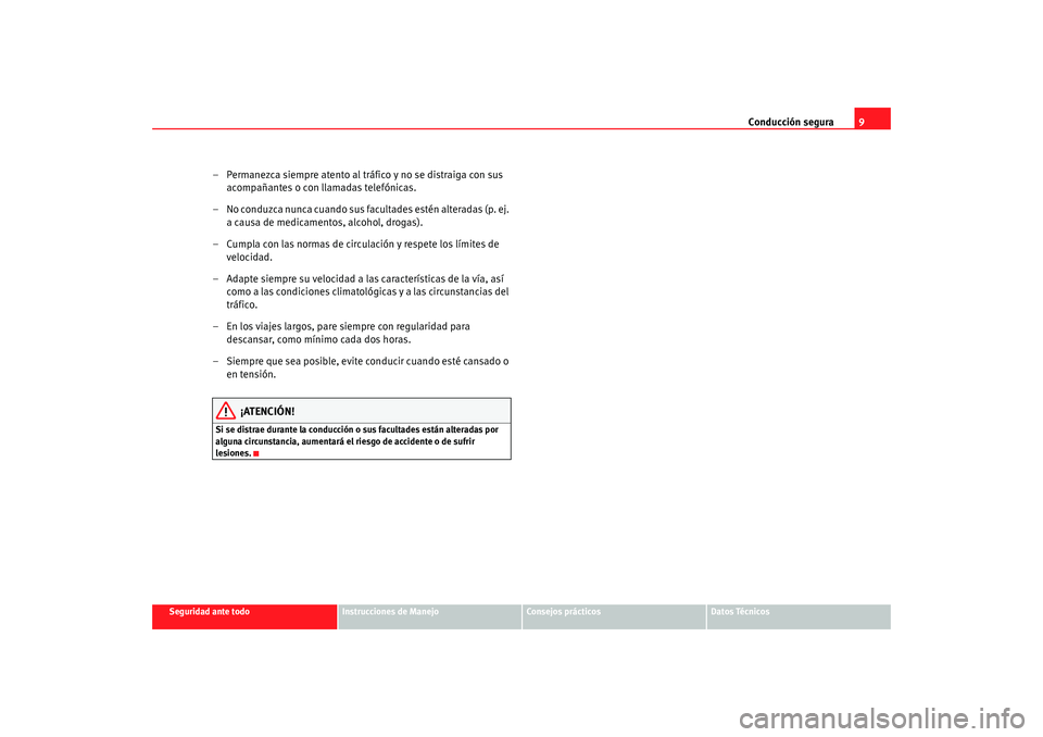 Seat Altea 2005 Manual de instrucciones (in Spanish) Conducción segura9
Seguridad ante todo
Instrucciones de Manejo
Consejos prácticos
Datos Técnicos
– Permanezca siempre atento al tráfico y no se distraiga con sus
acompañantes o con llamadas te Seat Altea 2005 Manual de instrucciones (in Spanish) Conducción segura9
Seguridad ante todo
Instrucciones de Manejo
Consejos prácticos
Datos Técnicos
– Permanezca siempre atento al tráfico y no se distraiga con sus
acompañantes o con llamadas te