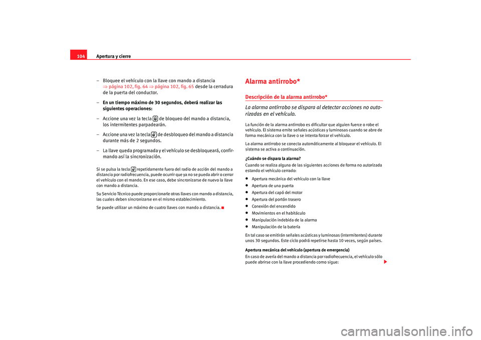 Seat Altea 2005  Manual de instrucciones (in Spanish) Apertura y cierre
104
– Bloquee el vehículo con la llave con mando a distancia ⇒página 102, fig. 64  ⇒ página 102, fig. 65  desde la cerradura 
de la puerta del conductor.
– En un tiempo m