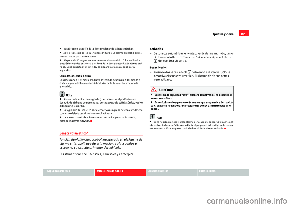 Seat Altea 2005 Manual de instrucciones (in Spanish) Apertura y cierre105
Seguridad ante todo
Instrucciones de Manejo
Consejos prácticos
Datos Técnicos
•
Despliegue el espadín de la llave presionando el botón (flecha).
•
Abra el vehículo por la Seat Altea 2005 Manual de instrucciones (in Spanish) Apertura y cierre105
Seguridad ante todo
Instrucciones de Manejo
Consejos prácticos
Datos Técnicos
•
Despliegue el espadín de la llave presionando el botón (flecha).
•
Abra el vehículo por la