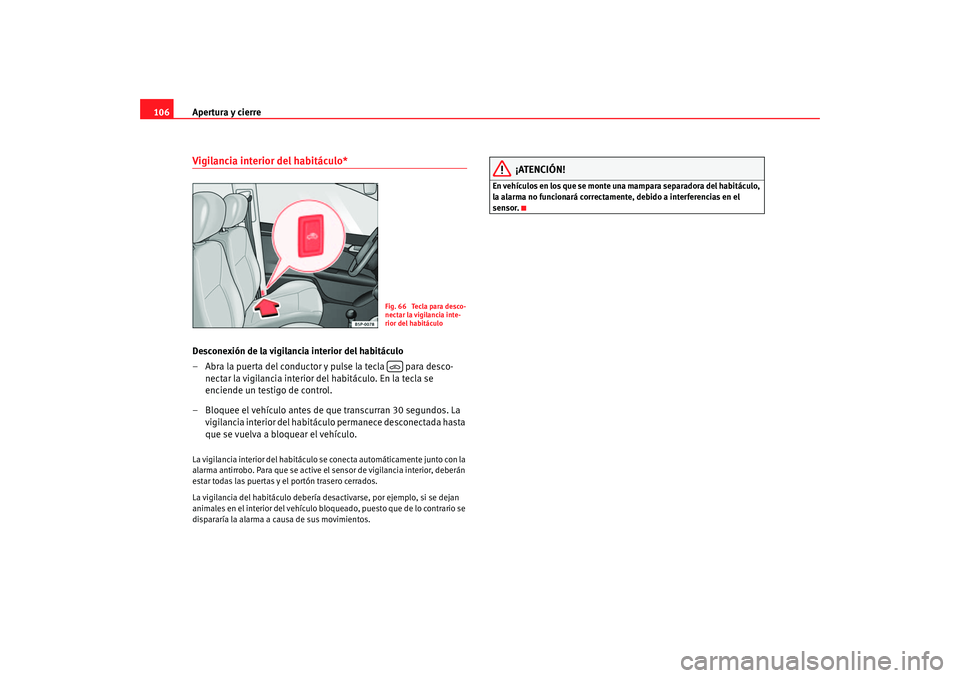Seat Altea 2005 Manual de instrucciones (in Spanish) Apertura y cierre
106Vigilancia interior del habitáculo*Desconexión de la vigilancia interior del habitáculo
– Abra la puerta del conductor y pulse la tecla para desco-
nectar la vigilancia int Seat Altea 2005 Manual de instrucciones (in Spanish) Apertura y cierre
106Vigilancia interior del habitáculo*Desconexión de la vigilancia interior del habitáculo
– Abra la puerta del conductor y pulse la tecla para desco-
nectar la vigilancia int