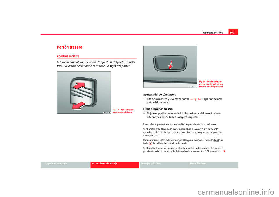 Seat Altea 2005  Manual de instrucciones (in Spanish) Apertura y cierre107
Seguridad ante todo
Instrucciones de Manejo
Consejos prácticos
Datos Técnicos
Portón traseroApertura y cierre
El funcionamiento del sistema de apertura del portón es eléc-
tr