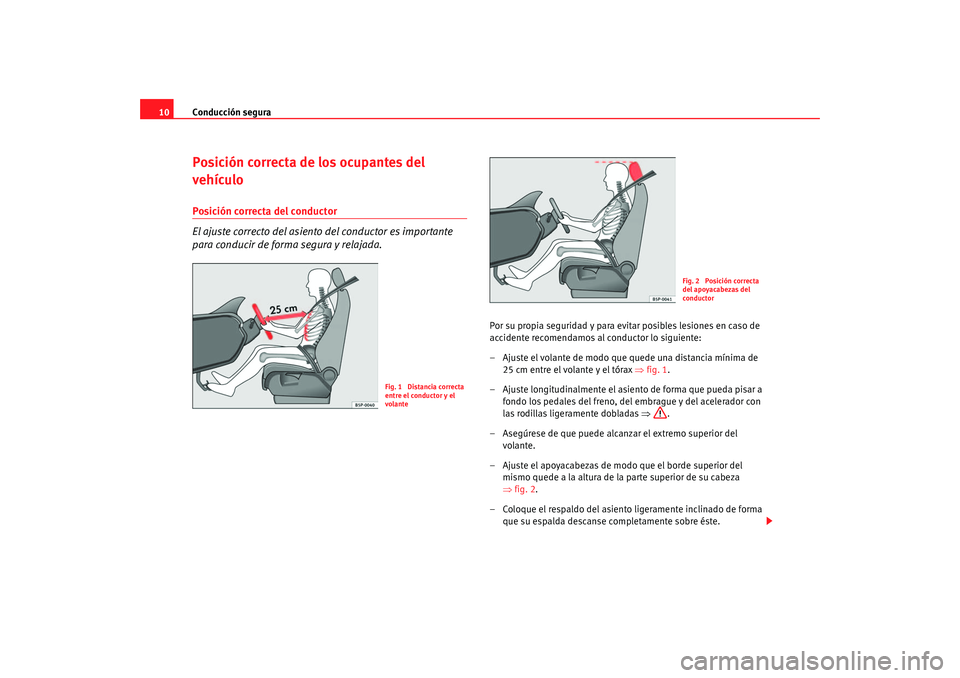 Seat Altea 2005 Manual de instrucciones (in Spanish) Conducción segura
10Posición correcta de los ocupantes del
vehículoPosición correcta del conductor
El ajuste correcto del asiento del conductor es importante
para conducir de forma segura y rela Seat Altea 2005 Manual de instrucciones (in Spanish) Conducción segura
10Posición correcta de los ocupantes del
vehículoPosición correcta del conductor
El ajuste correcto del asiento del conductor es importante
para conducir de forma segura y rela