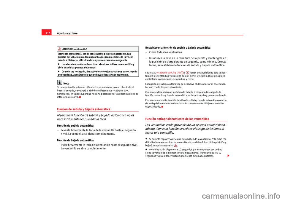 Seat Altea 2005  Manual de instrucciones (in Spanish) Apertura y cierre
110(como los elevalunas), con el consiguiente peligro de accidente. Las 
puertas del vehículo pueden quedar bloqueadas mediante la llave con 
mando a distancia, dificultando la ayud