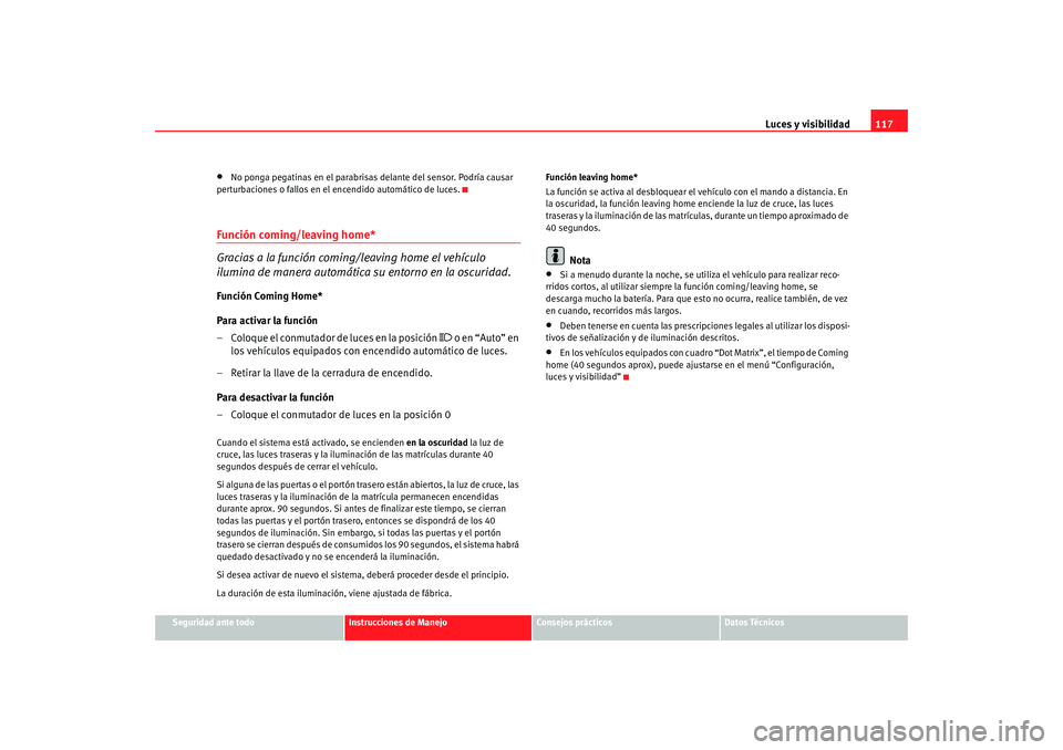 Seat Altea 2005 Manual de instrucciones (in Spanish) Luces y visibilidad117
Seguridad ante todo
Instrucciones de Manejo
Consejos prácticos
Datos Técnicos
•
No ponga pegatinas en el parabrisas delante del sensor. Podría causar
perturbaciones o fall Seat Altea 2005 Manual de instrucciones (in Spanish) Luces y visibilidad117
Seguridad ante todo
Instrucciones de Manejo
Consejos prácticos
Datos Técnicos
•
No ponga pegatinas en el parabrisas delante del sensor. Podría causar
perturbaciones o fall