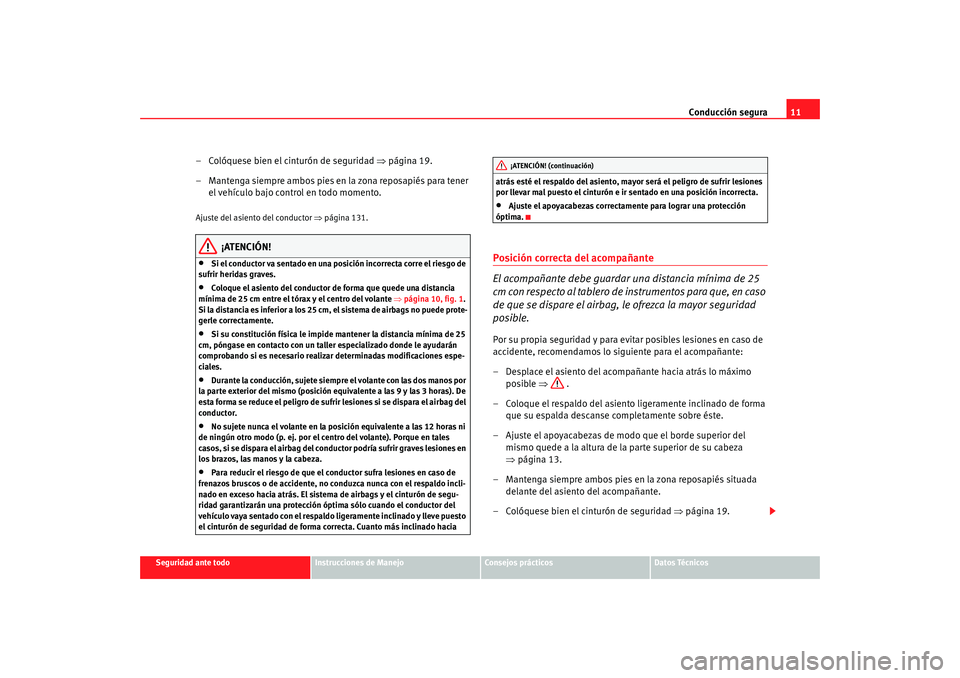 Seat Altea 2005 Manual de instrucciones (in Spanish) Conducción segura11
Seguridad ante todo
Instrucciones de Manejo
Consejos prácticos
Datos Técnicos
– Colóquese bien el cinturón de seguridad ⇒página 19.
– Mantenga siempre ambos pies en la Seat Altea 2005 Manual de instrucciones (in Spanish) Conducción segura11
Seguridad ante todo
Instrucciones de Manejo
Consejos prácticos
Datos Técnicos
– Colóquese bien el cinturón de seguridad ⇒página 19.
– Mantenga siempre ambos pies en la