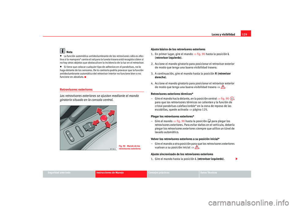 Seat Altea 2005  Manual de instrucciones (in Spanish) Luces y visibilidad129
Seguridad ante todo
Instrucciones de Manejo
Consejos prácticos
Datos Técnicos
Nota
•
La función automática antideslumbrante  de los retrovisores sólo es efec-
tiva si la 