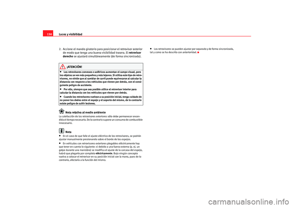 Seat Altea 2005 Manual de instrucciones (in Spanish) Luces y visibilidad
130
2. Accione el mando giratorio para posicionar el retrovisor exterior de modo que tenga una buena visibilidad trasera. El retrovisor
derecho se ajustará simultáneamente (d Seat Altea 2005 Manual de instrucciones (in Spanish) Luces y visibilidad
130
2. Accione el mando giratorio para posicionar el retrovisor exterior de modo que tenga una buena visibilidad trasera. El retrovisor
derecho se ajustará simultáneamente (d