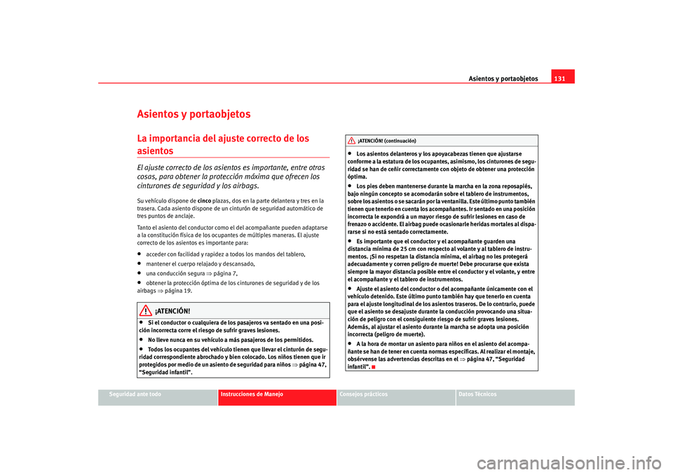 Seat Altea 2005 Manual de instrucciones (in Spanish) Asientos y portaobjetos131
Seguridad ante todo
Instrucciones de Manejo
Consejos prácticos
Datos Técnicos
Asientos y portaobjetosLa importancia del ajuste correcto de los asientos El ajuste correcto Seat Altea 2005 Manual de instrucciones (in Spanish) Asientos y portaobjetos131
Seguridad ante todo
Instrucciones de Manejo
Consejos prácticos
Datos Técnicos
Asientos y portaobjetosLa importancia del ajuste correcto de los asientos El ajuste correcto