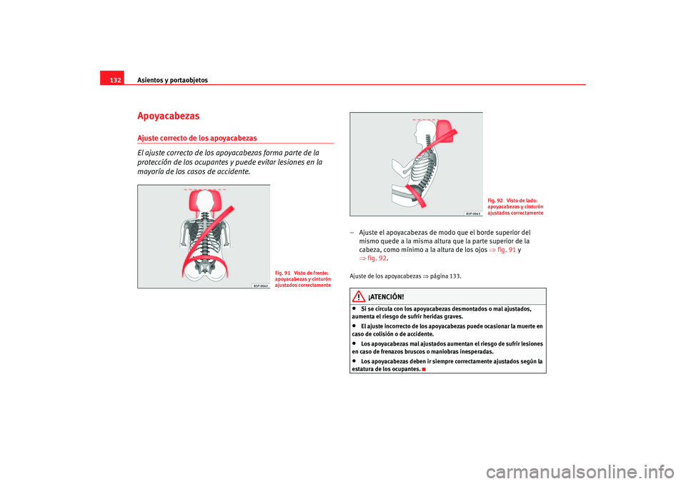 Seat Altea 2005 Manual de instrucciones (in Spanish) Asientos y portaobjetos
132ApoyacabezasAjuste correcto de los apoyacabezas
El ajuste correcto de los ap oyacabezas forma parte de la
protección de los ocupantes y puede evitar lesiones en la
mayor Seat Altea 2005 Manual de instrucciones (in Spanish) Asientos y portaobjetos
132ApoyacabezasAjuste correcto de los apoyacabezas
El ajuste correcto de los ap oyacabezas forma parte de la
protección de los ocupantes y puede evitar lesiones en la
mayor