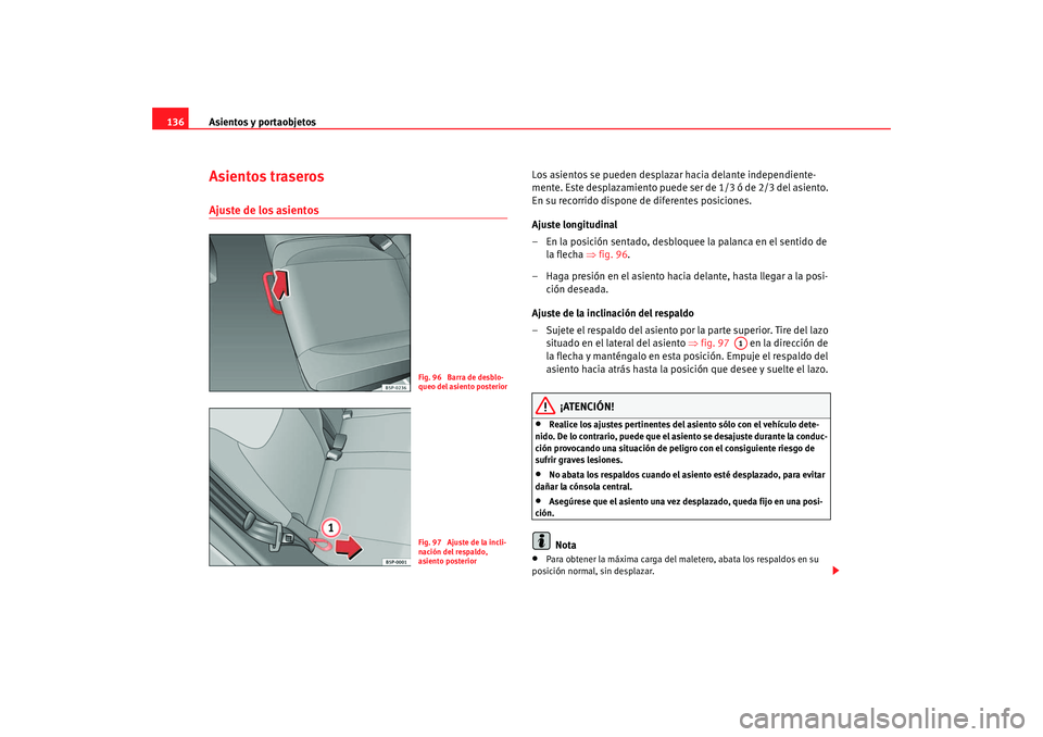 Seat Altea 2005 Manual de instrucciones (in Spanish) Asientos y portaobjetos
136Asientos traserosAjuste de los asientos
Los asientos se pueden desplazar hacia delante independiente-
mente. Este desplazamiento puede ser de 1/3 ó de 2/3 del asiento.
En Seat Altea 2005 Manual de instrucciones (in Spanish) Asientos y portaobjetos
136Asientos traserosAjuste de los asientos
Los asientos se pueden desplazar hacia delante independiente-
mente. Este desplazamiento puede ser de 1/3 ó de 2/3 del asiento.
En
