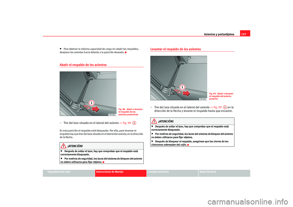 Seat Altea 2005 Manual de instrucciones (in Spanish) Asientos y portaobjetos137
Seguridad ante todo
Instrucciones de Manejo
Consejos prácticos
Datos Técnicos
•
Para obtener la máxima capacidad de carga sin abatir los respaldos,
desplace los asient Seat Altea 2005 Manual de instrucciones (in Spanish) Asientos y portaobjetos137
Seguridad ante todo
Instrucciones de Manejo
Consejos prácticos
Datos Técnicos
•
Para obtener la máxima capacidad de carga sin abatir los respaldos,
desplace los asient