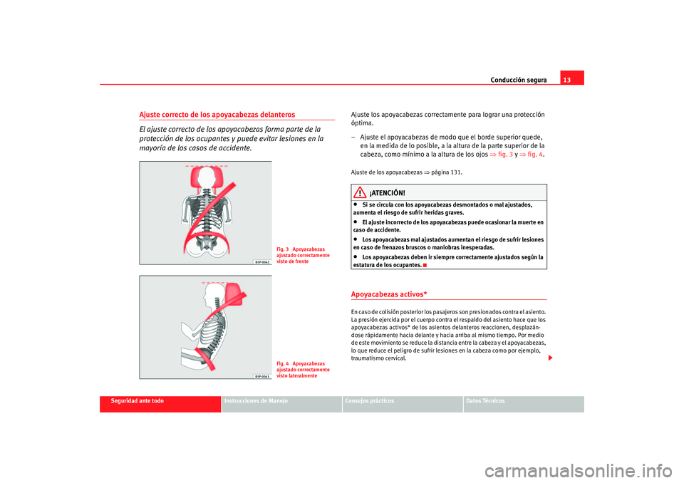 Seat Altea 2005 Manual de instrucciones (in Spanish) Conducción segura13
Seguridad ante todo
Instrucciones de Manejo
Consejos prácticos
Datos Técnicos
Ajuste correcto de los apoyacabezas delanteros
El ajuste correcto de los apoyacabezas forma parte d Seat Altea 2005 Manual de instrucciones (in Spanish) Conducción segura13
Seguridad ante todo
Instrucciones de Manejo
Consejos prácticos
Datos Técnicos
Ajuste correcto de los apoyacabezas delanteros
El ajuste correcto de los apoyacabezas forma parte d