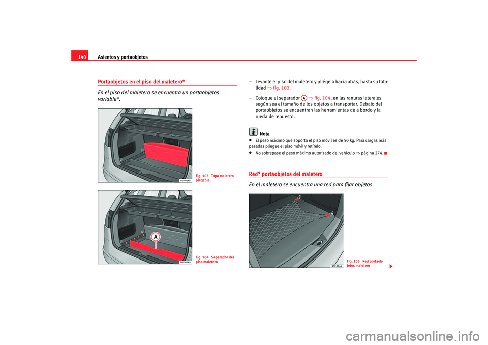 Seat Altea 2005 Manual de instrucciones (in Spanish) Asientos y portaobjetos
140Portaobjetos en el piso del maletero*
En el piso del maletero se encuentra un portaobjetos
variable*.
– Levante el piso del maletero y pliégelo hacia atrás, hasta su to Seat Altea 2005 Manual de instrucciones (in Spanish) Asientos y portaobjetos
140Portaobjetos en el piso del maletero*
En el piso del maletero se encuentra un portaobjetos
variable*.
– Levante el piso del maletero y pliégelo hacia atrás, hasta su to