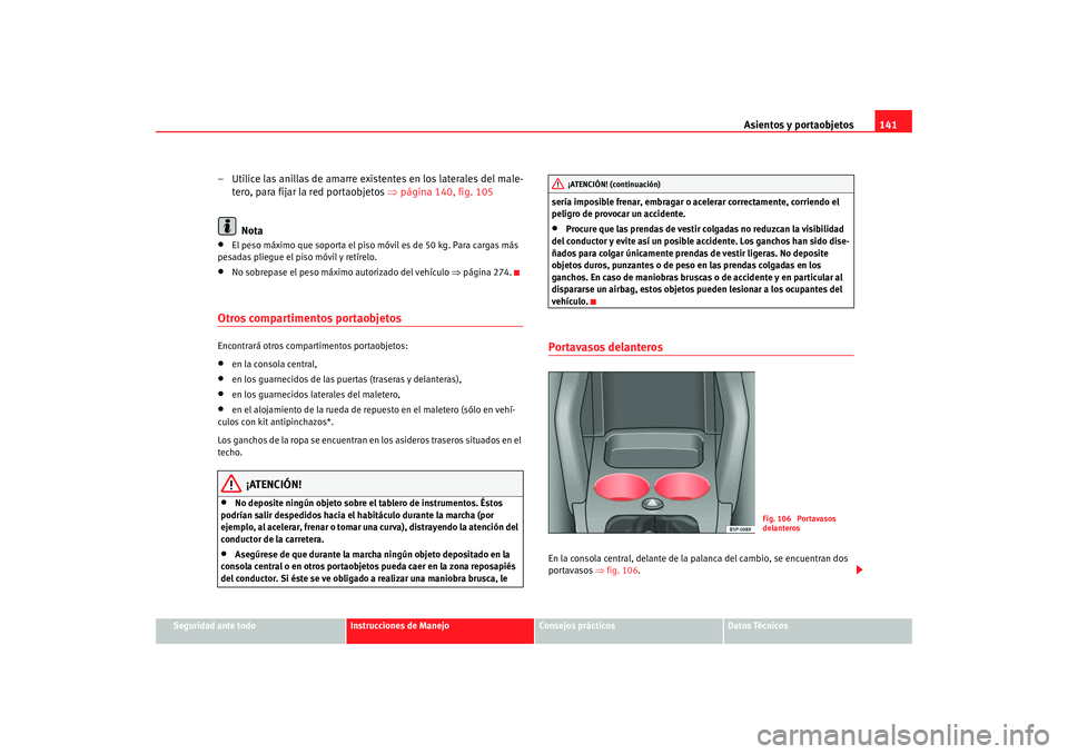 Seat Altea 2005 Manual de instrucciones (in Spanish) Asientos y portaobjetos141
Seguridad ante todo
Instrucciones de Manejo
Consejos prácticos
Datos Técnicos
– Utilice las anillas de amarre existentes en los laterales del male-
tero, para fijar la r Seat Altea 2005 Manual de instrucciones (in Spanish) Asientos y portaobjetos141
Seguridad ante todo
Instrucciones de Manejo
Consejos prácticos
Datos Técnicos
– Utilice las anillas de amarre existentes en los laterales del male-
tero, para fijar la r