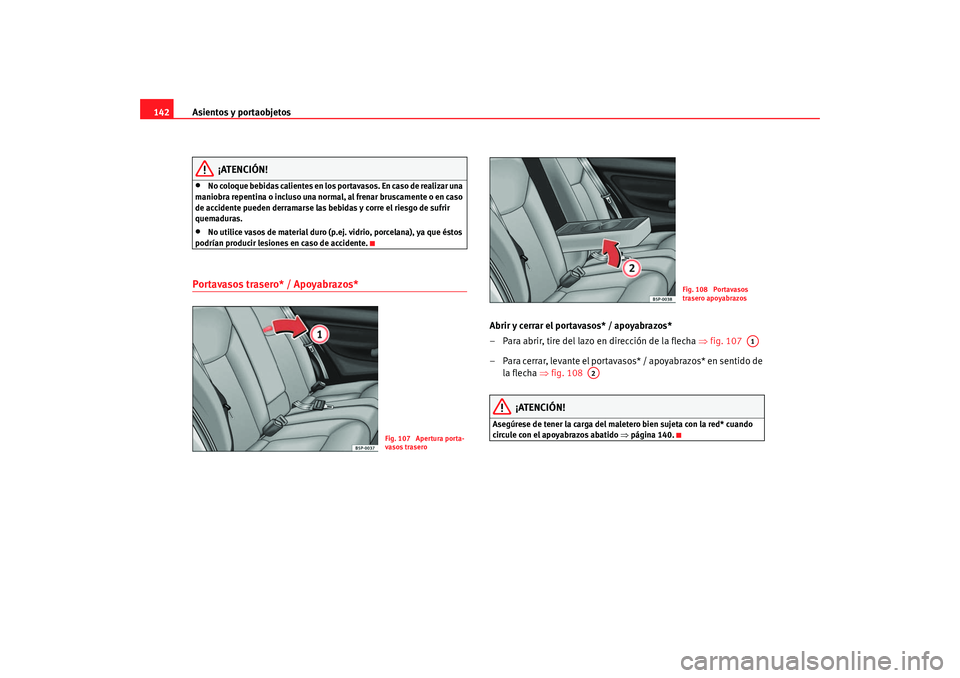 Seat Altea 2005 Manual de instrucciones (in Spanish) Asientos y portaobjetos
142
¡ATENCIÓN!
•
No coloque bebidas calientes en los portavasos. En caso de realizar una
maniobra repentina o incluso una normal, al frenar bruscamente o en caso
de accid Seat Altea 2005 Manual de instrucciones (in Spanish) Asientos y portaobjetos
142
¡ATENCIÓN!
•
No coloque bebidas calientes en los portavasos. En caso de realizar una
maniobra repentina o incluso una normal, al frenar bruscamente o en caso
de accid