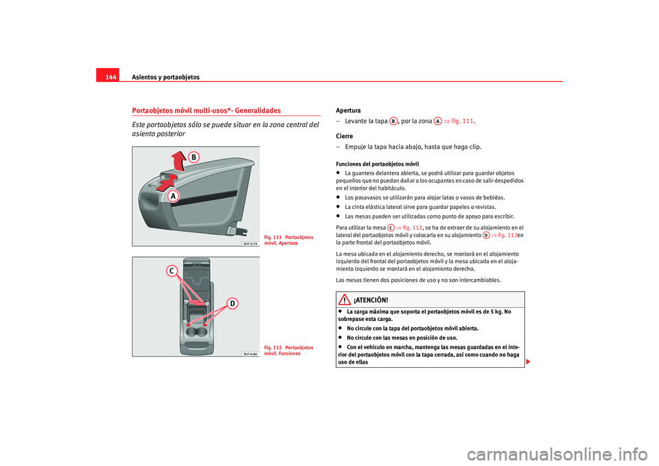 Seat Altea 2005 Manual de instrucciones (in Spanish) Asientos y portaobjetos
144Portaobjetos móvil multi-usos*- Generalidades
Este portaobjetos sólo se puede situar en la zona central del
asiento posterior
Apertura
– Levante la tapa , por la zona Seat Altea 2005 Manual de instrucciones (in Spanish) Asientos y portaobjetos
144Portaobjetos móvil multi-usos*- Generalidades
Este portaobjetos sólo se puede situar en la zona central del
asiento posterior
Apertura
– Levante la tapa , por la zona
