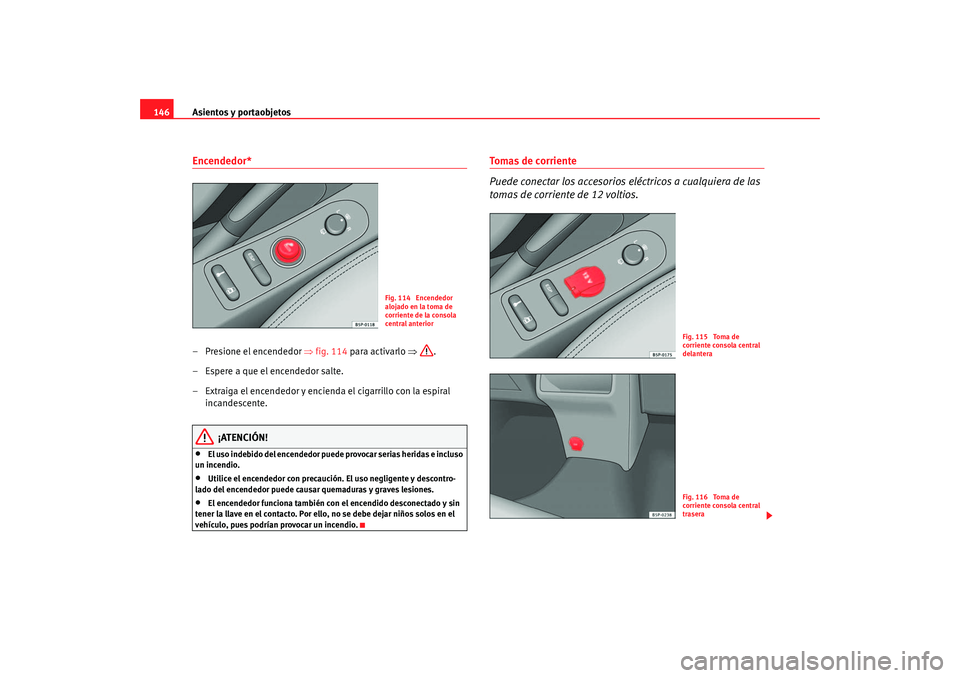 Seat Altea 2005 Manual de instrucciones (in Spanish) Asientos y portaobjetos
146Encendedor* – Presione el encendedor ⇒fig. 114 para activarlo ⇒ .
– Espere a que el encendedor salte.
– Extraiga el encendedor y encienda el cigarrillo con la esp Seat Altea 2005 Manual de instrucciones (in Spanish) Asientos y portaobjetos
146Encendedor* – Presione el encendedor ⇒fig. 114 para activarlo ⇒ .
– Espere a que el encendedor salte.
– Extraiga el encendedor y encienda el cigarrillo con la esp
