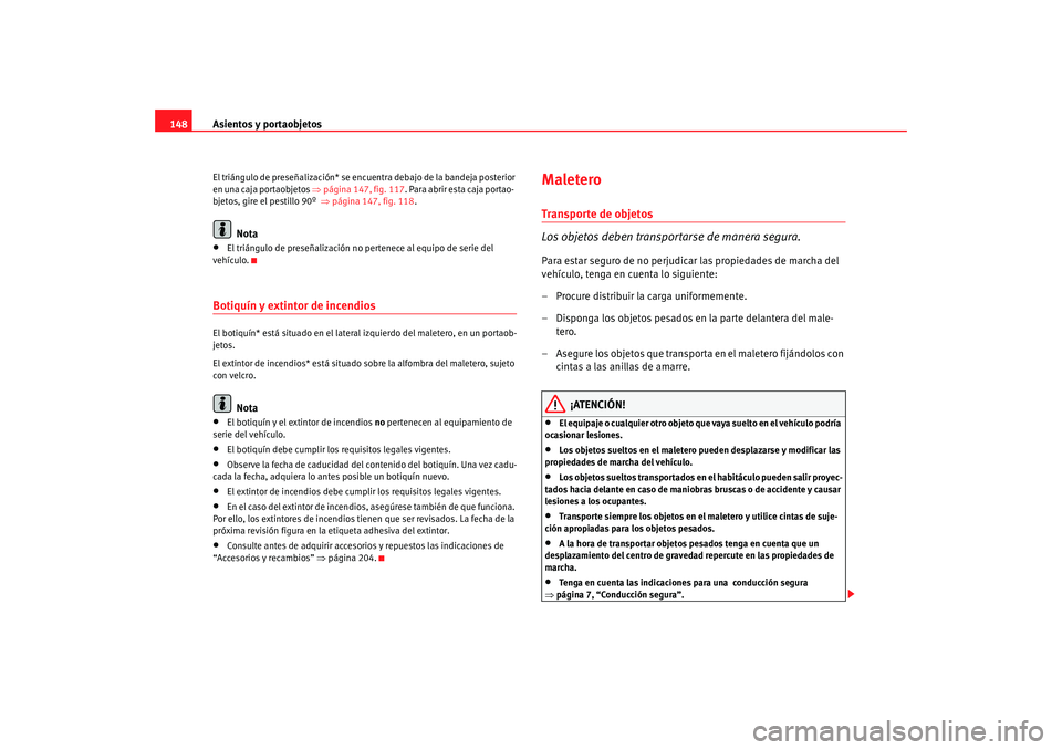 Seat Altea 2005 Manual de instrucciones (in Spanish) Asientos y portaobjetos
148El triángulo de preseñalización* se en cuentra debajo de la bandeja posterior
en una caja portaobjetos ⇒ página 147, fig. 117. Para abrir esta caja portao-
bjeto Seat Altea 2005 Manual de instrucciones (in Spanish) Asientos y portaobjetos
148El triángulo de preseñalización* se en cuentra debajo de la bandeja posterior
en una caja portaobjetos ⇒ página 147, fig. 117. Para abrir esta caja portao-
bjeto