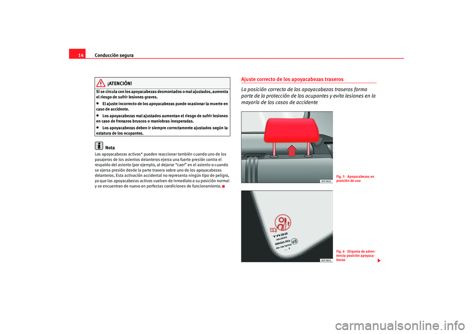 Seat Altea 2005 Manual de instrucciones (in Spanish) Conducción segura
14
¡ATENCIÓN!
Si se circula con los apoyacabezas desmontados o mal ajustados, aumenta
el riesgo de sufrir lesiones graves.•
El ajuste incorrecto de los apoyacabezas puede ocasi Seat Altea 2005 Manual de instrucciones (in Spanish) Conducción segura
14
¡ATENCIÓN!
Si se circula con los apoyacabezas desmontados o mal ajustados, aumenta
el riesgo de sufrir lesiones graves.•
El ajuste incorrecto de los apoyacabezas puede ocasi