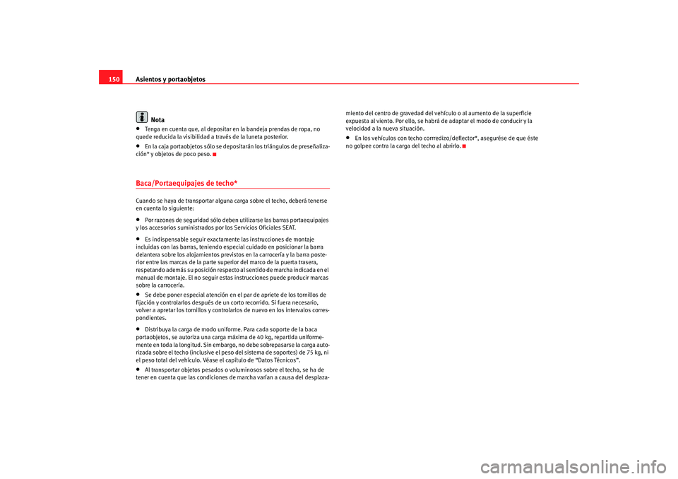 Seat Altea 2005  Manual de instrucciones (in Spanish) Asientos y portaobjetos
150
Nota•
Tenga en cuenta que, al depositar en la bandeja prendas de ropa, no 
quede reducida la visibilidad a través de la luneta posterior.
•
En la caja portaobjetos só