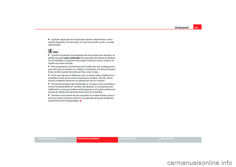 Seat Altea 2005 Manual de instrucciones (in Spanish) Climatización161
Seguridad ante todo
Instrucciones de Manejo
Consejos prácticos
Datos Técnicos
•
Cualquier reparación del climatizado r requiere conocimientos y herra-
mientas especiales. Por es Seat Altea 2005 Manual de instrucciones (in Spanish) Climatización161
Seguridad ante todo
Instrucciones de Manejo
Consejos prácticos
Datos Técnicos
•
Cualquier reparación del climatizado r requiere conocimientos y herra-
mientas especiales. Por es