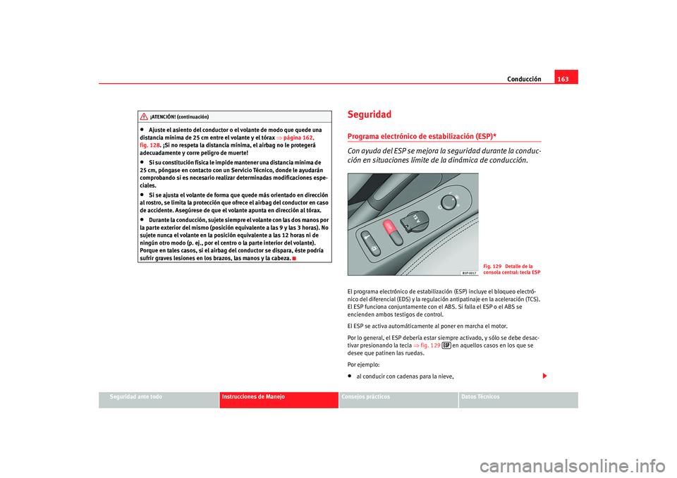 Seat Altea 2005 Manual de instrucciones (in Spanish) Conducción163
Seguridad ante todo
Instrucciones de Manejo
Consejos prácticos
Datos Técnicos
•
Ajuste el asiento del conductor o el volante de modo que quede una
distancia mínima de 25 cm entre Seat Altea 2005 Manual de instrucciones (in Spanish) Conducción163
Seguridad ante todo
Instrucciones de Manejo
Consejos prácticos
Datos Técnicos
•
Ajuste el asiento del conductor o el volante de modo que quede una
distancia mínima de 25 cm entre