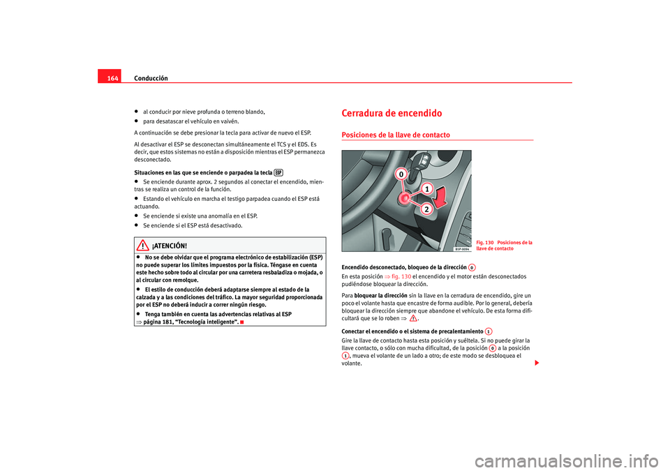 Seat Altea 2005 Manual de instrucciones (in Spanish) Conducción
164•
al conducir por nieve profunda o terreno blando,
•
para desatascar el vehículo en vaivén.
A continuación se debe presionar la tecla para activar de nuevo el ESP.
Al desactivar Seat Altea 2005 Manual de instrucciones (in Spanish) Conducción
164•
al conducir por nieve profunda o terreno blando,
•
para desatascar el vehículo en vaivén.
A continuación se debe presionar la tecla para activar de nuevo el ESP.
Al desactivar