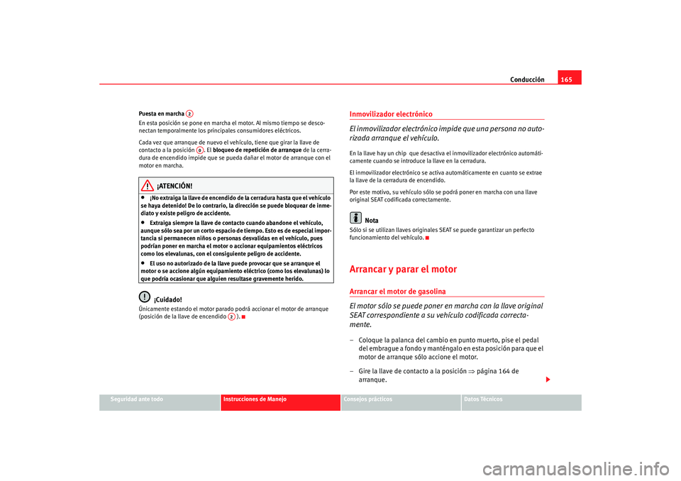 Seat Altea 2005 Manual de instrucciones (in Spanish) Conducción165
Seguridad ante todo
Instrucciones de Manejo
Consejos prácticos
Datos Técnicos
Puesta en marcha
En esta posición se pone en marcha el motor. Al mismo tiempo se desco-
nectan temporal Seat Altea 2005 Manual de instrucciones (in Spanish) Conducción165
Seguridad ante todo
Instrucciones de Manejo
Consejos prácticos
Datos Técnicos
Puesta en marcha
En esta posición se pone en marcha el motor. Al mismo tiempo se desco-
nectan temporal