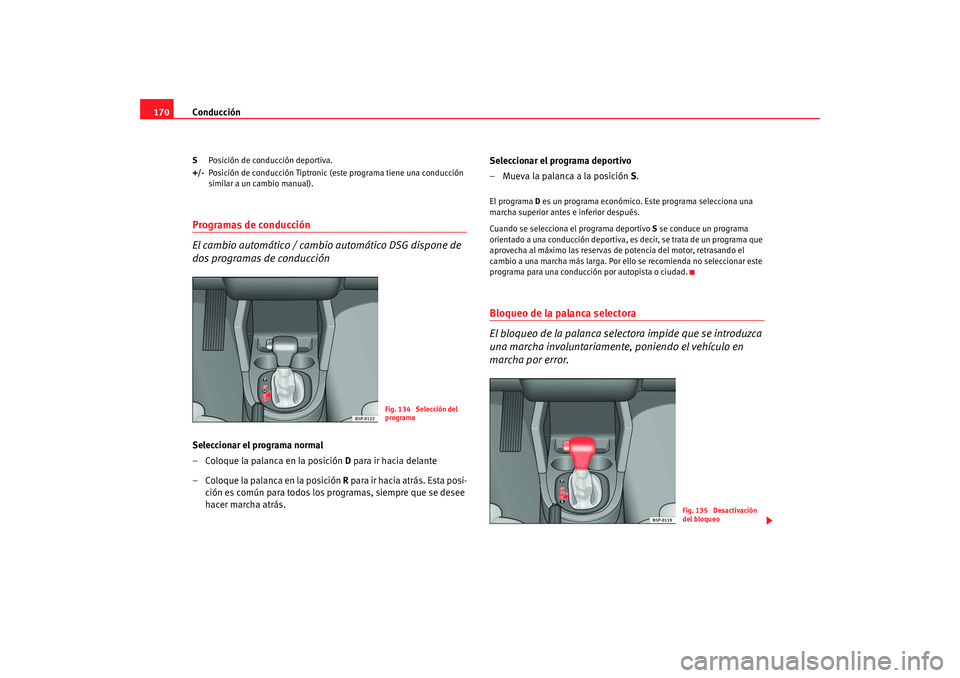 Seat Altea 2005 Manual de instrucciones (in Spanish) Conducción
170S Posición de conducción deportiva.
+/- Posición de conducción Tiptronic (este programa tiene una conducción
similar a un cambio manual).Programas de conducción
El cambio automá Seat Altea 2005 Manual de instrucciones (in Spanish) Conducción
170S Posición de conducción deportiva.
+/- Posición de conducción Tiptronic (este programa tiene una conducción
similar a un cambio manual).Programas de conducción
El cambio automá