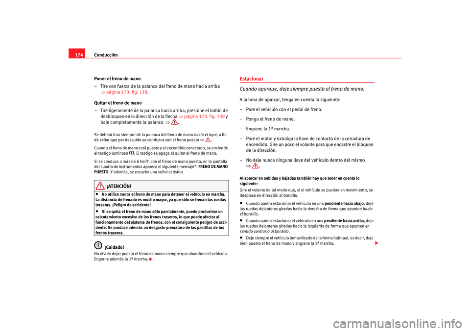 Seat Altea 2005 Manual de instrucciones (in Spanish) Conducción
174
Poner el freno de mano
– Tire con fuerza de la palanca del freno de mano hacia arriba ⇒página 173, fig. 138 .
Quitar el freno de mano
– Tire ligeramente de la palanca hacia arri Seat Altea 2005 Manual de instrucciones (in Spanish) Conducción
174
Poner el freno de mano
– Tire con fuerza de la palanca del freno de mano hacia arriba ⇒página 173, fig. 138 .
Quitar el freno de mano
– Tire ligeramente de la palanca hacia arri