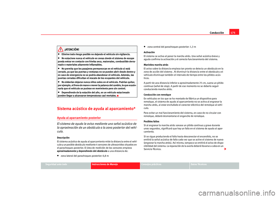 Seat Altea 2005  Manual de instrucciones (in Spanish) Conducción175
Seguridad ante todo
Instrucciones de Manejo
Consejos prácticos
Datos Técnicos
¡ATENCIÓN!
•
Elimine todo riesgo posible no dejando el vehículo sin vigilancia.
•
No estacione nun