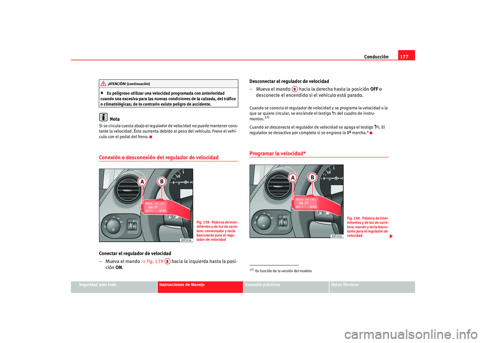 Seat Altea 2005 Manual de instrucciones (in Spanish) Conducción177
Seguridad ante todo
Instrucciones de Manejo
Consejos prácticos
Datos Técnicos
•
Es peligroso utilizar una velocidad programada con anterioridad
cuando sea excesiva para las nuevas Seat Altea 2005 Manual de instrucciones (in Spanish) Conducción177
Seguridad ante todo
Instrucciones de Manejo
Consejos prácticos
Datos Técnicos
•
Es peligroso utilizar una velocidad programada con anterioridad
cuando sea excesiva para las nuevas