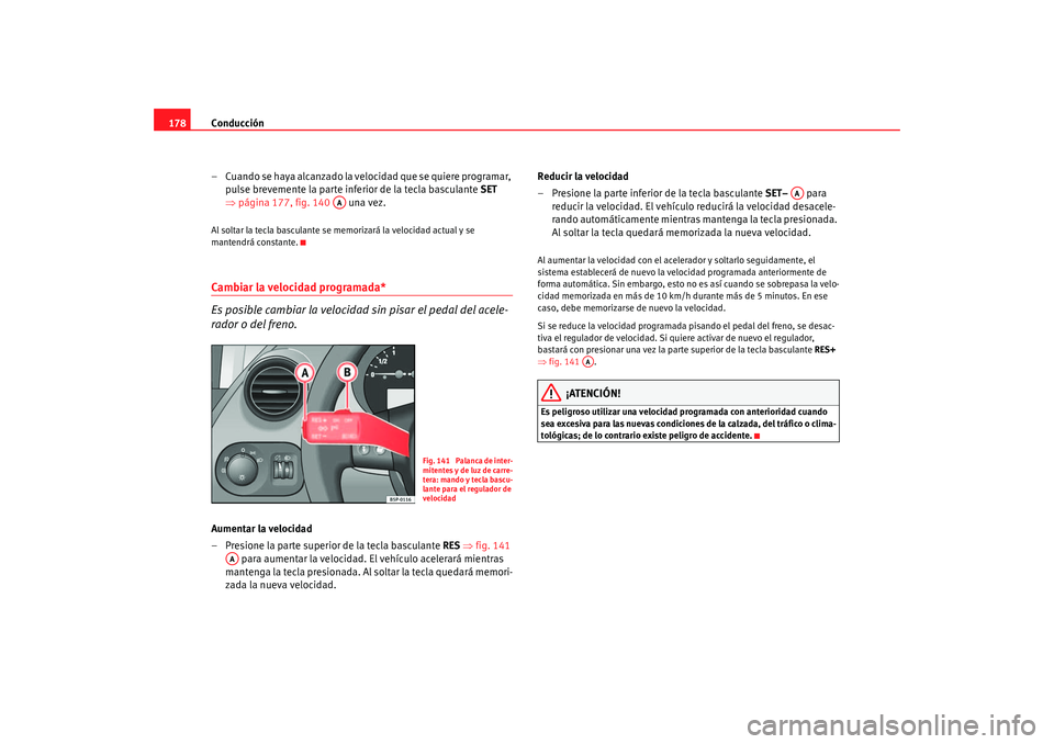 Seat Altea 2005 Manual de instrucciones (in Spanish) Conducción
178
– Cuando se haya alcanzado la velocidad que se quiere programar, pulse brevemente la parte inferior de la tecla basculante SET
⇒ página 177, fig. 140 una vez.Al soltar la tec Seat Altea 2005 Manual de instrucciones (in Spanish) Conducción
178
– Cuando se haya alcanzado la velocidad que se quiere programar, pulse brevemente la parte inferior de la tecla basculante SET
⇒ página 177, fig. 140 una vez.Al soltar la tec