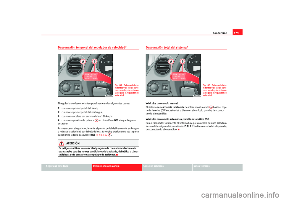 Seat Altea 2005 Manual de instrucciones (in Spanish) Conducción179
Seguridad ante todo
Instrucciones de Manejo
Consejos prácticos
Datos Técnicos
Desconexión temporal del regulador de velocidad*El regulador se desconecta temporalmente en los siguient Seat Altea 2005 Manual de instrucciones (in Spanish) Conducción179
Seguridad ante todo
Instrucciones de Manejo
Consejos prácticos
Datos Técnicos
Desconexión temporal del regulador de velocidad*El regulador se desconecta temporalmente en los siguient