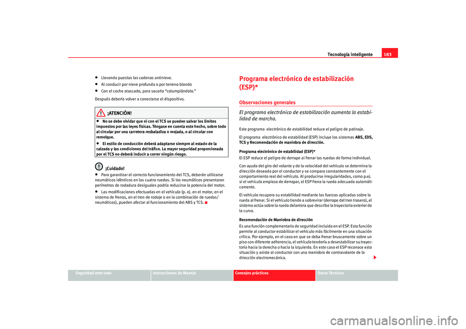 Seat Altea 2005 Manual de instrucciones (in Spanish) Tecnología inteligente183
Seguridad ante todo
Instrucciones de Manejo
Consejos prácticos
Datos Técnicos
•
Llevando puestas las cadenas antinieve.
•
Al conducir por nieve profunda o por terreno Seat Altea 2005 Manual de instrucciones (in Spanish) Tecnología inteligente183
Seguridad ante todo
Instrucciones de Manejo
Consejos prácticos
Datos Técnicos
•
Llevando puestas las cadenas antinieve.
•
Al conducir por nieve profunda o por terreno