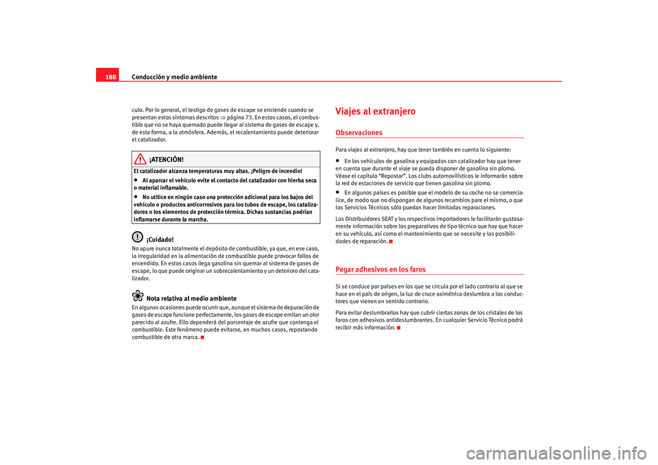 Seat Altea 2005 Manual de instrucciones (in Spanish) Conducción y medio ambiente
188culo. Por lo general, el testigo de gases de escape se enciende cuando se
presentan estos síntomas descritos ⇒página 73. En estos casos, el combus-
tible que no Seat Altea 2005 Manual de instrucciones (in Spanish) Conducción y medio ambiente
188culo. Por lo general, el testigo de gases de escape se enciende cuando se
presentan estos síntomas descritos ⇒página 73. En estos casos, el combus-
tible que no