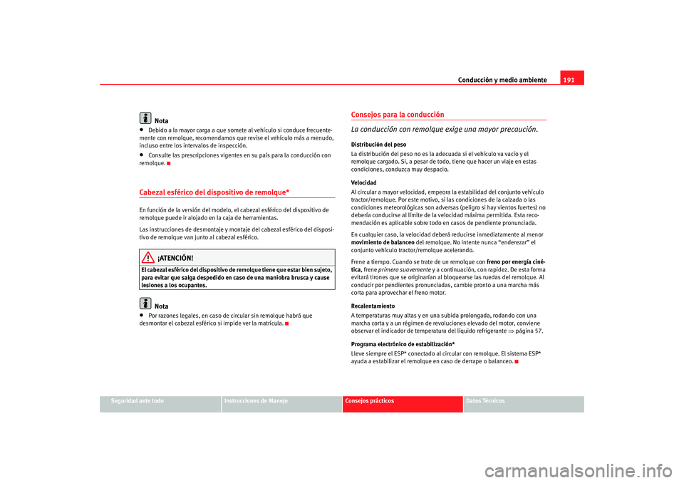 Seat Altea 2005 Manual de instrucciones (in Spanish) Conducción y medio ambiente191
Seguridad ante todo
Instrucciones de Manejo
Consejos prácticos
Datos Técnicos
Nota
•
Debido a la mayor carga a que somete al vehículo si conduce frecuente-
mente c Seat Altea 2005 Manual de instrucciones (in Spanish) Conducción y medio ambiente191
Seguridad ante todo
Instrucciones de Manejo
Consejos prácticos
Datos Técnicos
Nota
•
Debido a la mayor carga a que somete al vehículo si conduce frecuente-
mente c