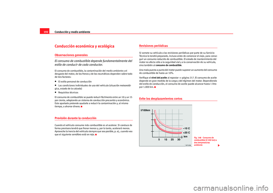 Seat Altea 2005 Manual de instrucciones (in Spanish) Conducción y medio ambiente
192Conducción económica y ecológicaObservaciones generales
El consumo de combustible depende fundamentalmente del
estilo de conducir de cada conductor.El consumo de co Seat Altea 2005 Manual de instrucciones (in Spanish) Conducción y medio ambiente
192Conducción económica y ecológicaObservaciones generales
El consumo de combustible depende fundamentalmente del
estilo de conducir de cada conductor.El consumo de co