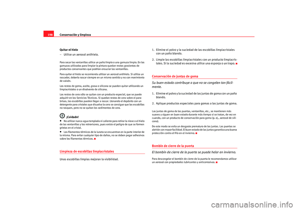Seat Altea 2005 Manual de instrucciones (in Spanish) Conservación y limpieza
198
Quitar el hielo
– Utilice un aerosol antihielo.Para secar las ventanillas utilice un paño limpio o una gamuza limpia. En las
gamuzas utilizadas para limpiar la pintura Seat Altea 2005 Manual de instrucciones (in Spanish) Conservación y limpieza
198
Quitar el hielo
– Utilice un aerosol antihielo.Para secar las ventanillas utilice un paño limpio o una gamuza limpia. En las
gamuzas utilizadas para limpiar la pintura