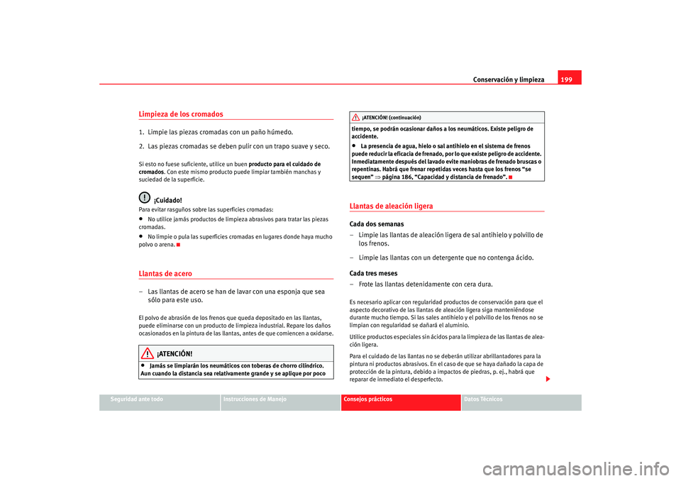 Seat Altea 2005 Manual de instrucciones (in Spanish) Conservación y limpieza199
Seguridad ante todo
Instrucciones de Manejo
Consejos prácticos
Datos Técnicos
Limpieza de los cromados1. Limpie las piezas cromadas con un paño húmedo.
2. Las piezas Seat Altea 2005 Manual de instrucciones (in Spanish) Conservación y limpieza199
Seguridad ante todo
Instrucciones de Manejo
Consejos prácticos
Datos Técnicos
Limpieza de los cromados1. Limpie las piezas cromadas con un paño húmedo.
2. Las piezas