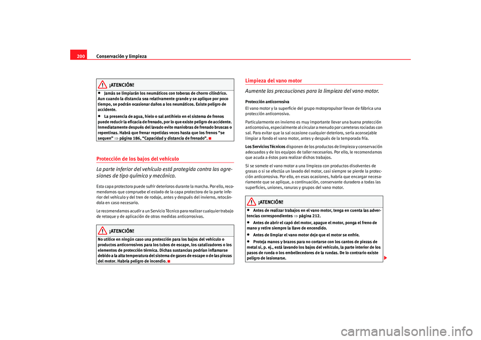 Seat Altea 2005 Manual de instrucciones (in Spanish) Conservación y limpieza
200
¡ATENCIÓN!
•
Jamás se limpiarán los neumáticos con toberas de chorro cilíndrico.
Aun cuando la distancia sea relativamente grande y se aplique por poco
tiempo, s Seat Altea 2005 Manual de instrucciones (in Spanish) Conservación y limpieza
200
¡ATENCIÓN!
•
Jamás se limpiarán los neumáticos con toberas de chorro cilíndrico.
Aun cuando la distancia sea relativamente grande y se aplique por poco
tiempo, s