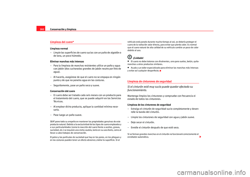 Seat Altea 2005 Manual de instrucciones (in Spanish) Conservación y limpieza
202Limpieza del cuero*Limpieza normal
– Limpie las superficies de cuero sucias con un paño de algodón o
de lana, un poco húmedo.
Eliminar manchas más intensas
– Para Seat Altea 2005 Manual de instrucciones (in Spanish) Conservación y limpieza
202Limpieza del cuero*Limpieza normal
– Limpie las superficies de cuero sucias con un paño de algodón o
de lana, un poco húmedo.
Eliminar manchas más intensas
– Para