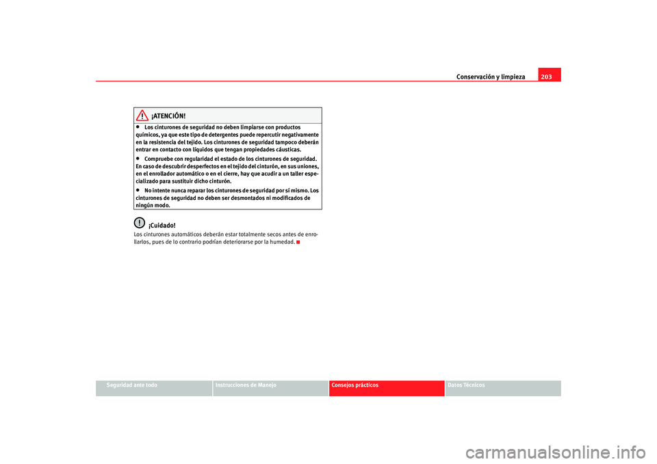 Seat Altea 2005 Manual de instrucciones (in Spanish) Conservación y limpieza203
Seguridad ante todo
Instrucciones de Manejo
Consejos prácticos
Datos Técnicos
¡ATENCIÓN!
•
Los cinturones de seguridad no deben limpiarse con productos
químicos, ya Seat Altea 2005 Manual de instrucciones (in Spanish) Conservación y limpieza203
Seguridad ante todo
Instrucciones de Manejo
Consejos prácticos
Datos Técnicos
¡ATENCIÓN!
•
Los cinturones de seguridad no deben limpiarse con productos
químicos, ya