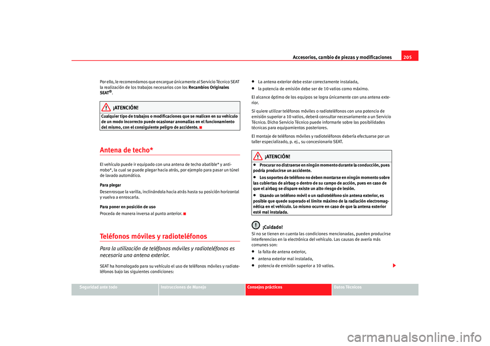 Seat Altea 2005 Manual de instrucciones (in Spanish) Accesorios, cambio de piezas y modificaciones205
Seguridad ante todo
Instrucciones de Manejo
Consejos prácticos
Datos Técnicos
Por ello, le recomendamos que encargue
únicamente al Servicio Técnic Seat Altea 2005 Manual de instrucciones (in Spanish) Accesorios, cambio de piezas y modificaciones205
Seguridad ante todo
Instrucciones de Manejo
Consejos prácticos
Datos Técnicos
Por ello, le recomendamos que encargue
únicamente al Servicio Técnic