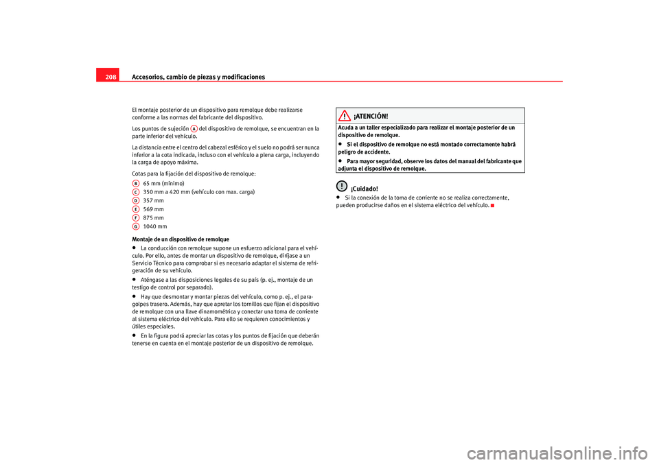 Seat Altea 2005 Manual de instrucciones (in Spanish) Accesorios, cambio de piezas y modificaciones
208El montaje posterior de un dispositivo para remolque debe realizarse
conforme a las normas del fabricante del dispositivo.
Los puntos de sujeción d Seat Altea 2005 Manual de instrucciones (in Spanish) Accesorios, cambio de piezas y modificaciones
208El montaje posterior de un dispositivo para remolque debe realizarse
conforme a las normas del fabricante del dispositivo.
Los puntos de sujeción d