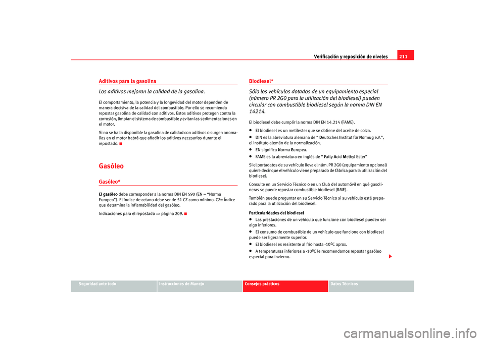 Seat Altea 2005 Manual de instrucciones (in Spanish) Verificación y reposición de niveles211
Seguridad ante todo
Instrucciones de Manejo
Consejos prácticos
Datos Técnicos
Aditivos para la gasolina
Los aditivos mejoran la calidad de la gasolina.El co Seat Altea 2005 Manual de instrucciones (in Spanish) Verificación y reposición de niveles211
Seguridad ante todo
Instrucciones de Manejo
Consejos prácticos
Datos Técnicos
Aditivos para la gasolina
Los aditivos mejoran la calidad de la gasolina.El co