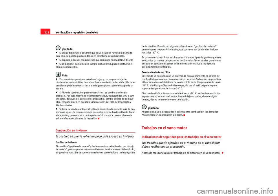 Seat Altea 2005 Manual de instrucciones (in Spanish) Verificación y reposición de niveles
212
¡Cuidado!•
Si utiliza biodiesel, a pesar de que su vehículo no haya sido diseñado
para ello, se podrán producir daños en el sistema de combustible.
Seat Altea 2005 Manual de instrucciones (in Spanish) Verificación y reposición de niveles
212
¡Cuidado!•
Si utiliza biodiesel, a pesar de que su vehículo no haya sido diseñado
para ello, se podrán producir daños en el sistema de combustible.