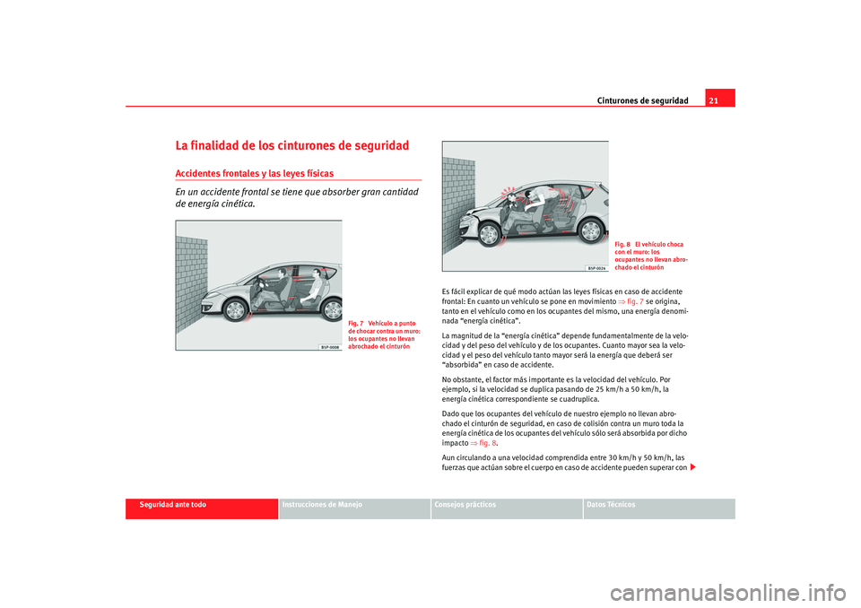 Seat Altea 2005 Manual de instrucciones (in Spanish) Cinturones de seguridad21
Seguridad ante todo
Instrucciones de Manejo
Consejos prácticos
Datos Técnicos
La finalidad de los cinturones de seguridadAccidentes frontales y las leyes físicas
En un acc Seat Altea 2005 Manual de instrucciones (in Spanish) Cinturones de seguridad21
Seguridad ante todo
Instrucciones de Manejo
Consejos prácticos
Datos Técnicos
La finalidad de los cinturones de seguridadAccidentes frontales y las leyes físicas
En un acc